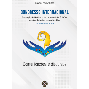 Congresso Internacional «Promoção da História e do Apoio Social e à Saúde aos Combatentes e suas Famílias» - Comunicações e Discursos