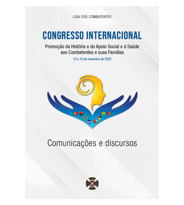 Congresso Internacional «Promoção da História e do Apoio Social e à Saúde aos Combatentes e suas Famílias» - Comunicações e Discursos
